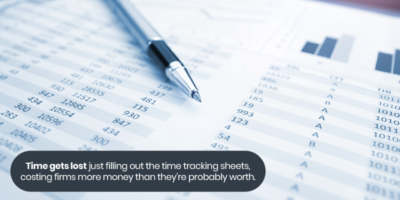 Time gets lost just filling out the time tracking sheets, costing firms more money than they’re probably worth.
