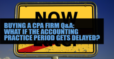 Buying a CPA firm Q&A: What if the accounting practice period gets delayed?